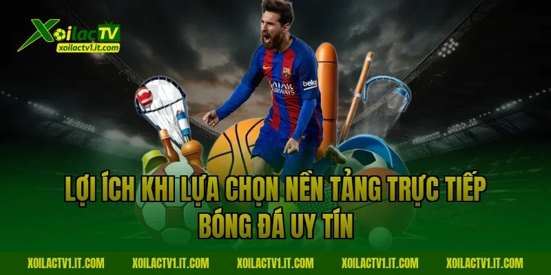 Lợi ích khi lựa chọn nền tảng trực tiếp bóng đá uy tín