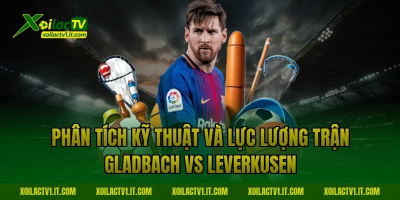 Phân tích kỹ thuật và lực lượng trận Gladbach vs Leverkusen