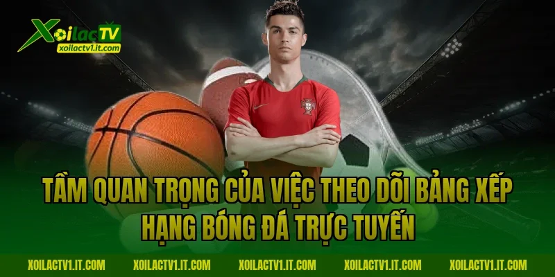Tầm quan trọng của việc theo dõi Bảng xếp hạng bóng đá trực tuyến